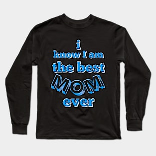 I know I am the best mom ever text in turquoise, white and black Long Sleeve T-Shirt